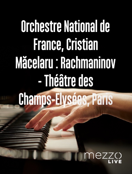 Mezzo Live HD - Orchestre National de France, Cristian Măcelaru : Rachmaninov - Théâtre des Champs-Elysées, Paris