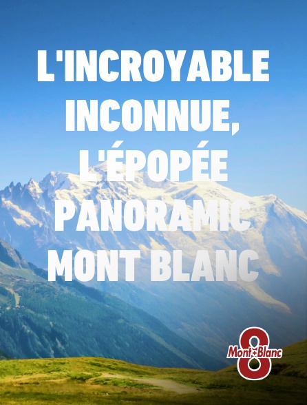 8 Mont Blanc - L'incroyable inconnue, l'épopée Panoramic Mont Blanc