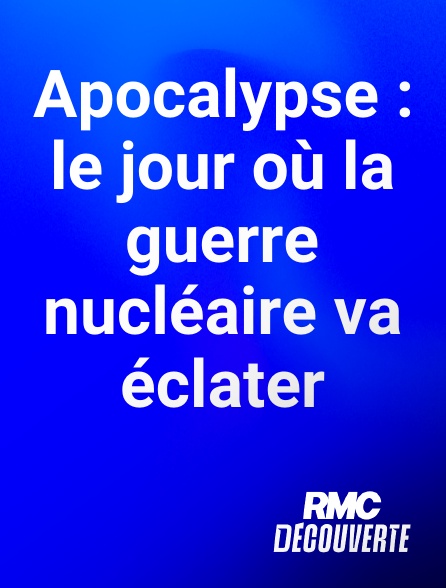 RMC Découverte - Apocalypse : le jour où la guerre nucléaire va éclater en replay