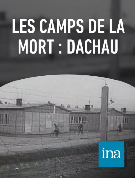 INA - Les camps de la mort : Dachau