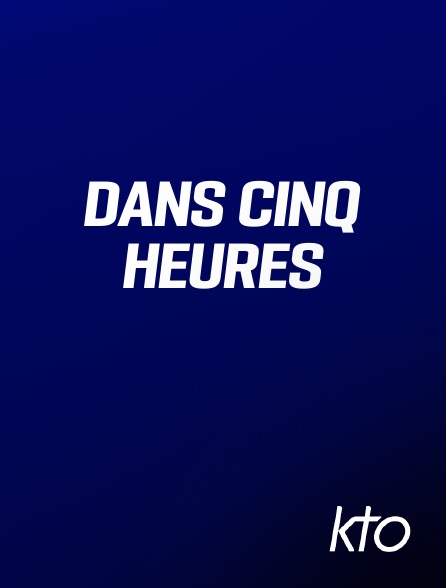 KTO - Dans cinq heures