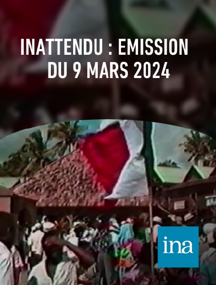 INA - Inattendu : émission du 9 mars 2024