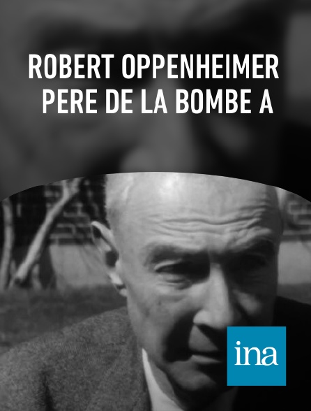 INA - Robert Oppenheimer père de la Bombe A