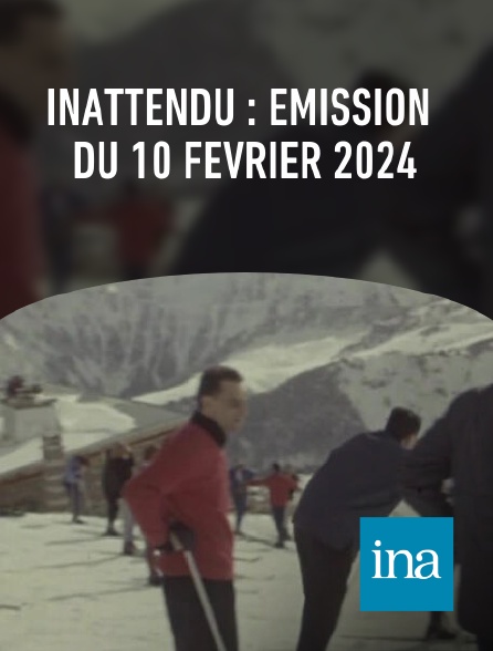 INA - Inattendu : émission du 10 février 2024