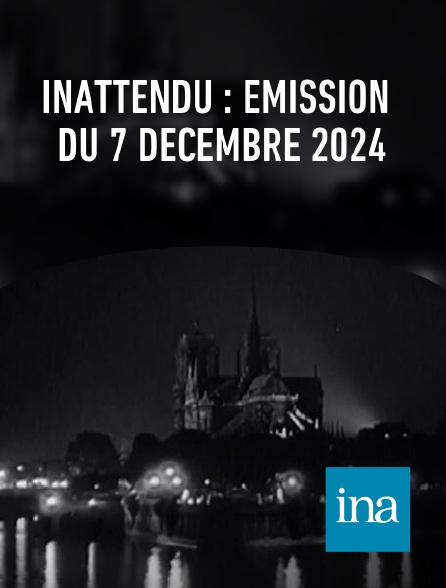 INA - Inattendu : émission du 7 décembre 2024