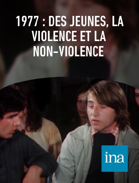 INA - 1977 : des jeunes, la violence et la non-violence