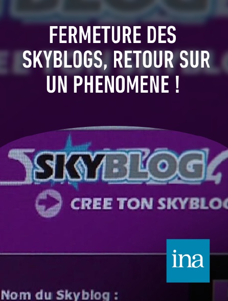 INA - Fermeture des Skyblogs, retour sur un phénomène !