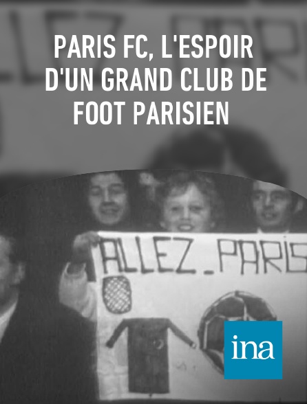 INA - Paris FC, l'espoir d'un grand club de foot parisien