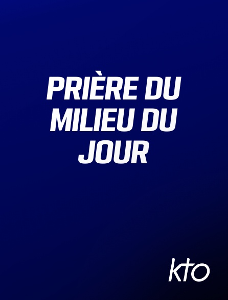 KTO - Prière du milieu du jour