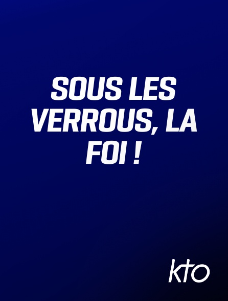 KTO - Sous les verrous, la foi !