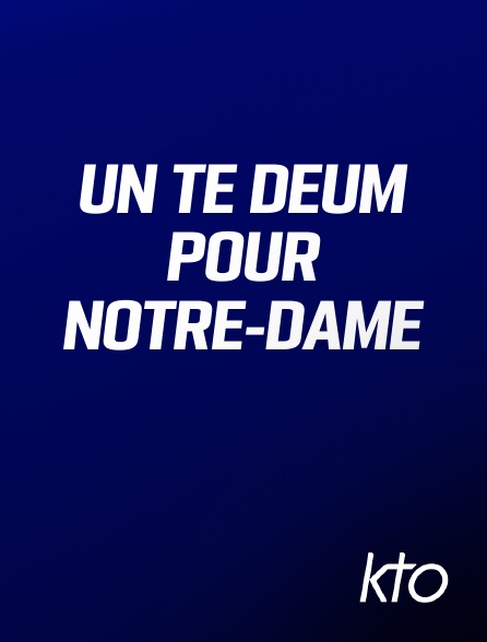 KTO - Un Te Deum pour Notre-Dame