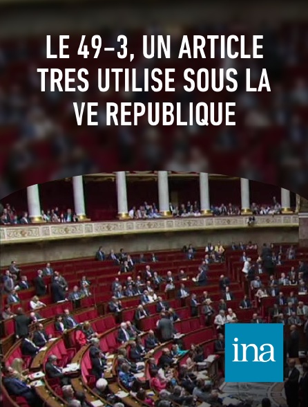 INA - Le 49-3, un article très utilisé sous la Ve République