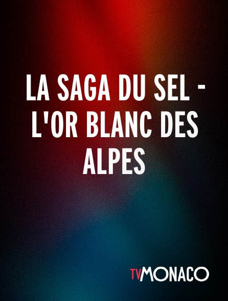 TV Monaco - La saga du sel - L'or blanc des Alpes