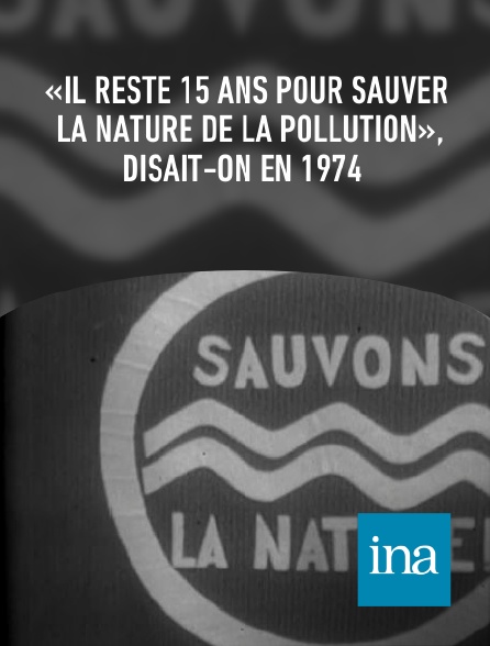 INA - «Il reste 15 ans pour sauver la nature de la pollution», disait-on en 1974