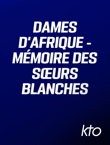KTO - Dames d'Afrique - Mémoire des Sœurs Blanches