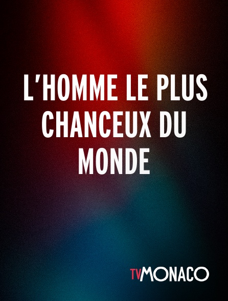 TV Monaco - L’HOMME LE PLUS CHANCEUX DU MONDE