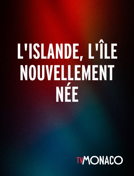 TV Monaco - L'Islande, l'île nouvellement née