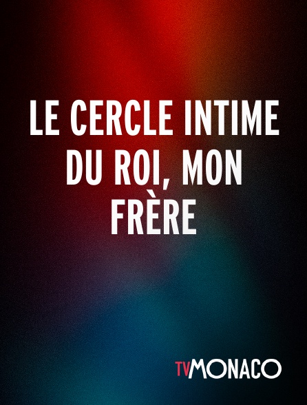 TV Monaco - Le cercle intime du roi, mon frère
