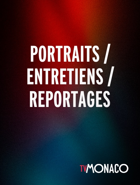 TV Monaco - PORTRAITS / ENTRETIENS / REPORTAGES