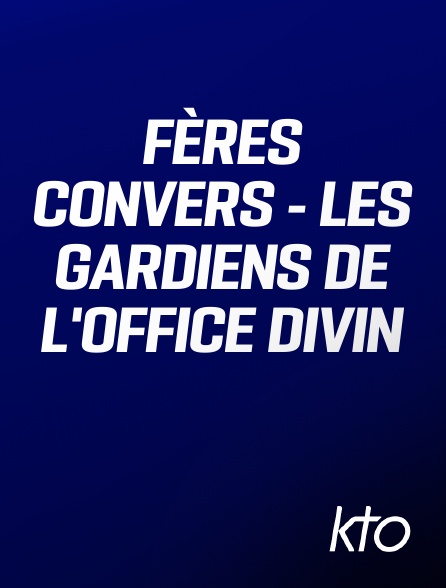 KTO - Fères Convers - Les gardiens de l'Office Divin