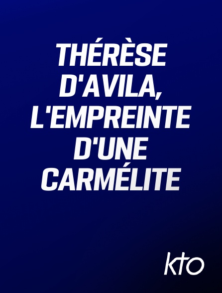 KTO - Thérèse d'Avila, l'empreinte d'une carmélite