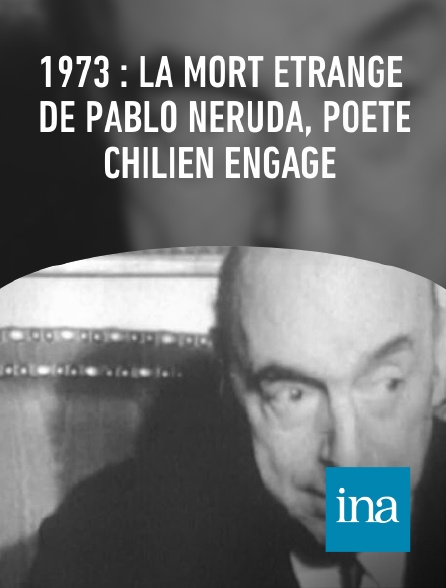INA - 1973 : la mort étrange de Pablo Neruda, poète chilien engagé