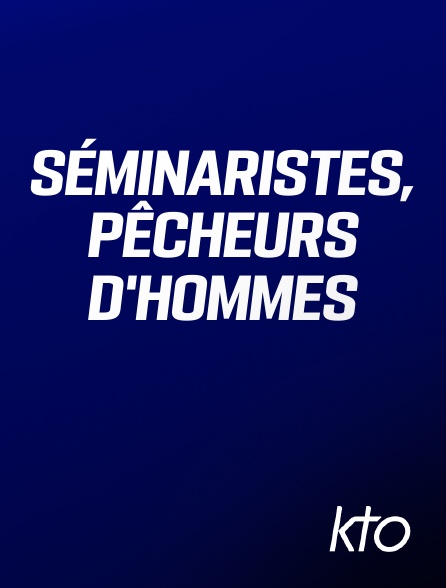 KTO - Séminaristes, pêcheurs d'hommes