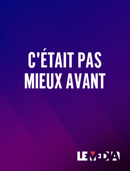 Le Média - C'était PAS mieux avant