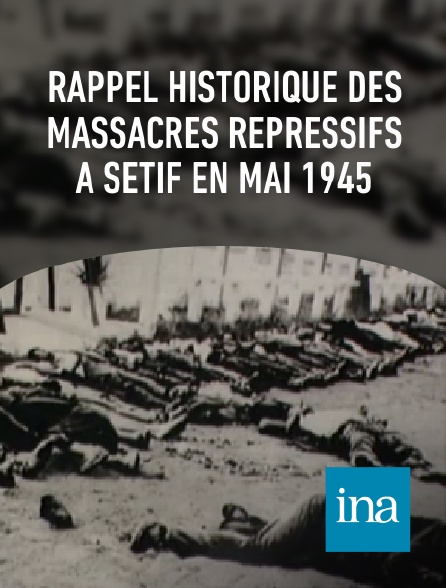 INA - Rappel historique des massacres répressifs à Sétif en mai 1945