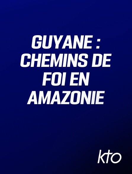 KTO - Guyane : Chemins de foi en Amazonie