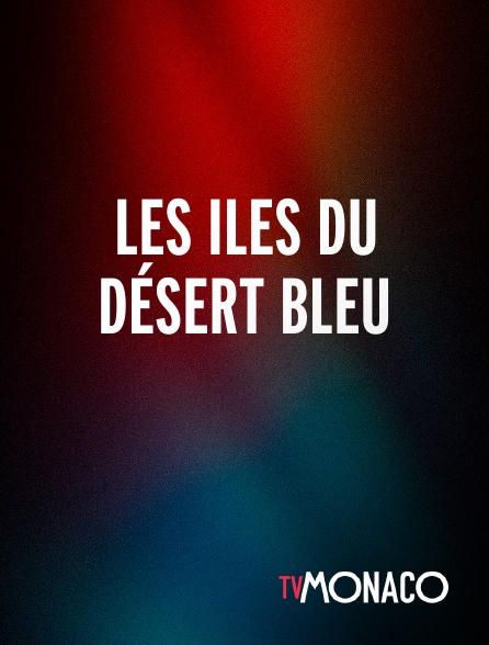 TV Monaco - Les iles du désert bleu