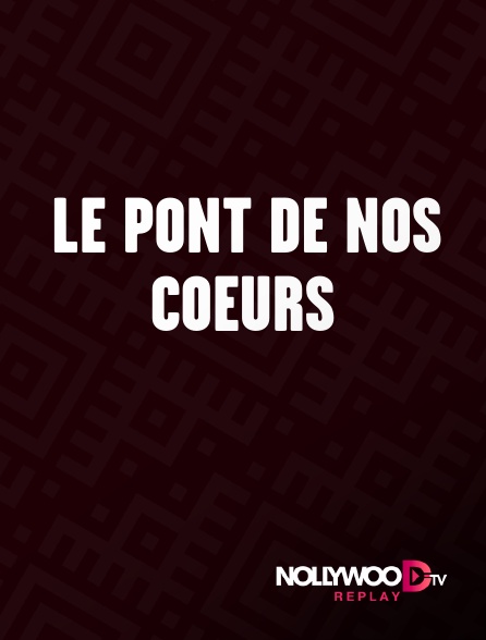 Nollywood Replay - Le pont de nos coeurs