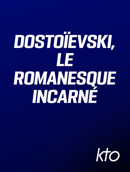 KTO - Dostoïevski, le romanesque incarné