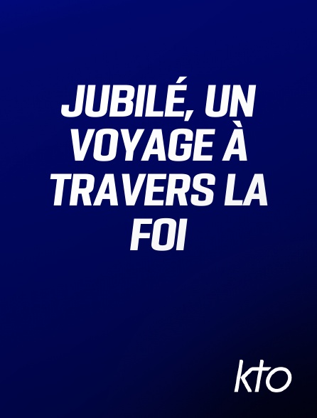 KTO - Jubilé, un voyage à travers la foi