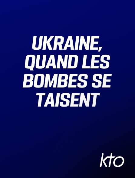 KTO - Ukraine, quand les bombes se taisent