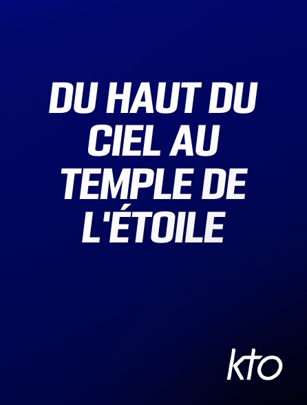 KTO - Du Haut du Ciel au Temple de l'Étoile