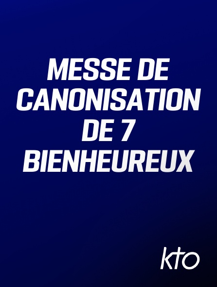 KTO - Messe de canonisation de 7 bienheureux