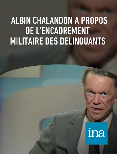 INA - Albin Chalandon à propos de l'encadrement militaire des délinquants