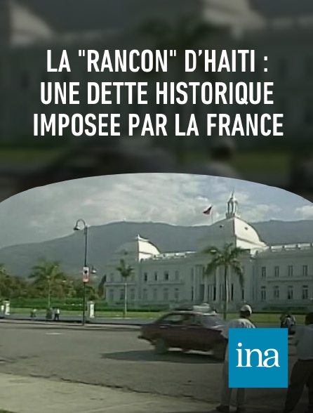 INA - La "rançon" d’Haïti : une dette historique imposée par la France