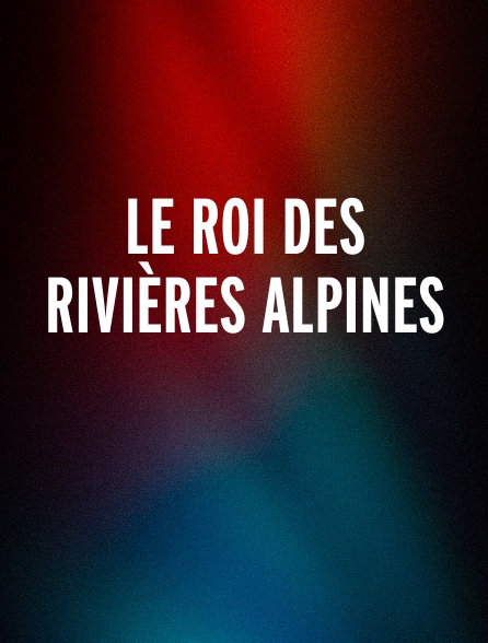 Le roi des rivières Alpines