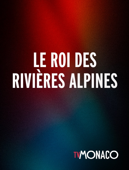 TV Monaco - Le roi des rivières Alpines
