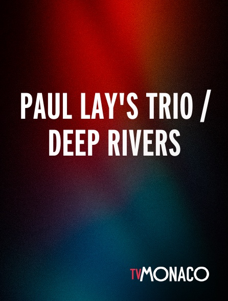 TV Monaco - Paul Lay's Trio / Deep Rivers