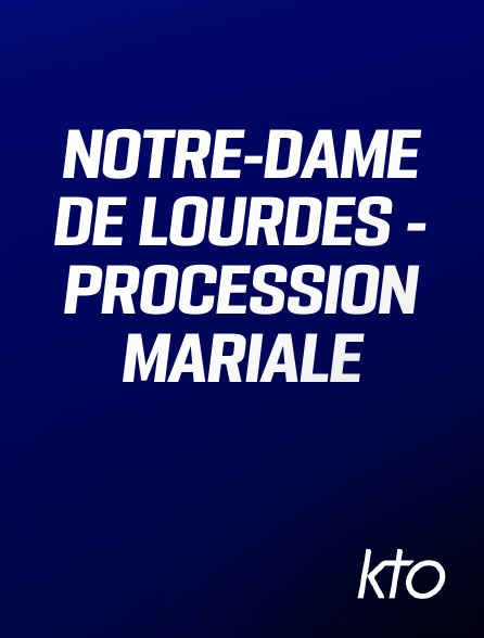 KTO - Notre-Dame de Lourdes - Procession mariale