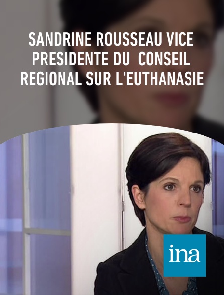 INA - Sandrine Rousseau Vice présidente du  Conseil Régional sur l'Euthanasie