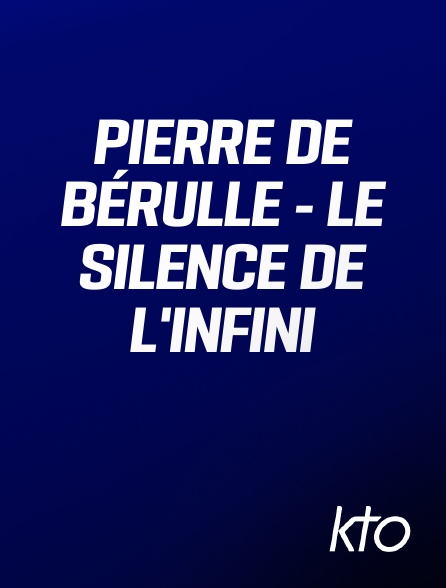 KTO - Pierre de Bérulle - le silence de l'infini