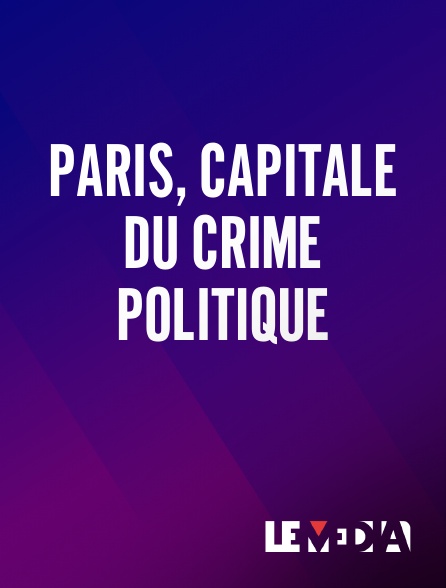 Le Média - Paris, capitale du crime politique