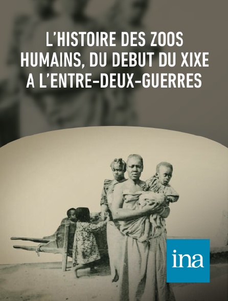 INA - L’histoire des zoos humains, du début du XIXe à l’entre-deux-guerres