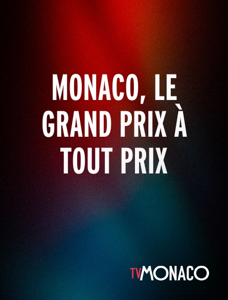 TV Monaco - Monaco, le Grand Prix à tout prix