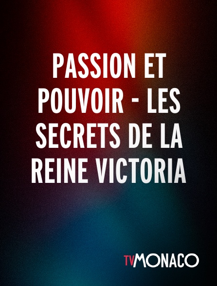 TV Monaco - Passion et pouvoir - Les secrets de la Reine Victoria