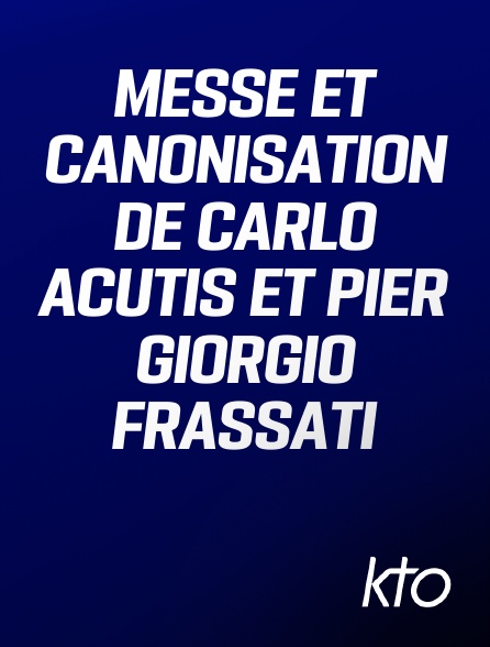 KTO - Messe et canonisation de Carlo Acutis et Pier Giorgio Frassati